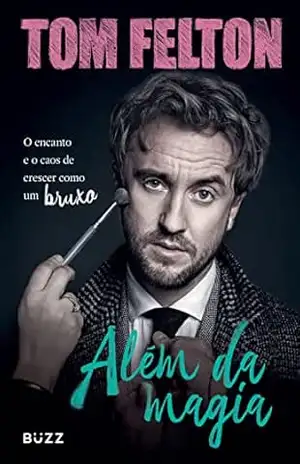 Além da magia: o encanto e o caos de crescer como um bruxo - Tom Felton