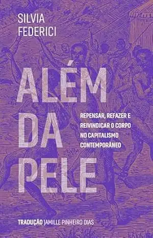 Além da pele: repensar, refazer e reivindicar o corpo no capitalismo contemporâneo – Silvia Federici
