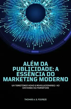 Além da Publicidade: A Essência do Marketing Moderno - Thomás Fioreze