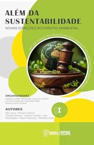 Além da Sustentabilidade – Volume I: Novas direções no Direito Ambiental – Laplace Guedes Alcoforado Leite de Carvalho