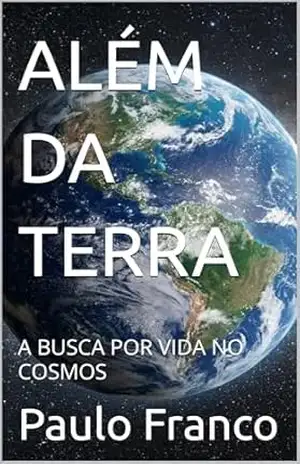 ALÉM DA TERRA: A BUSCA POR VIDA NO COSMOS (Poesias & Autoajuda) – Paulo Franco