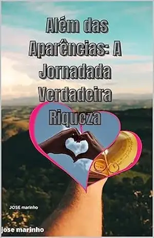 Além das Aparências: A Jornada da Verdadeira Riqueza – JOSE marinho