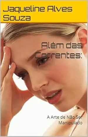 Além das Correntes:: A Arte de Não Ser Manipulado – Jaqueline  Alves Souza