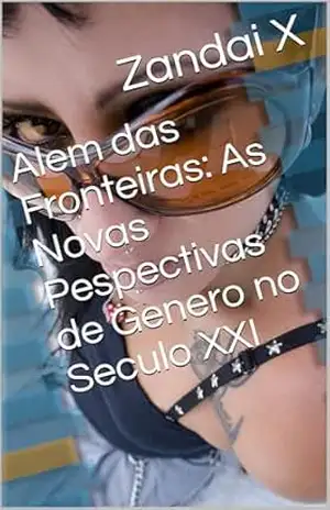 Alem das Fronteiras: As Novas Pespectivas de Genero no Seculo XXI – Zandai X