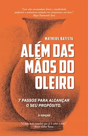 Além das mãos do Oleiro.: 7 passos para alcançar o seu propósito. - Matheus  Batista