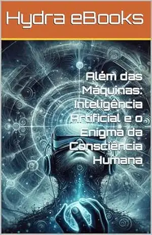 Além das Máquinas: Inteligência Artificial e o Enigma da Consciência Humana – Hydra eBooks