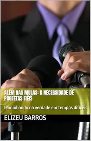 Além das Mulas: A Necessidade de Profetas Fiéis: Caminhando na verdade em tempos difíceis – Elizeu  Barros
