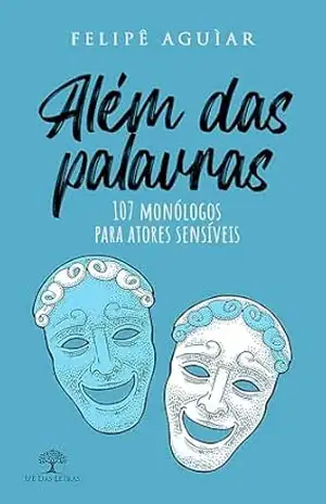 Além das palavras – 107 monólogos para atores sensíveis – Felippe Aguiar