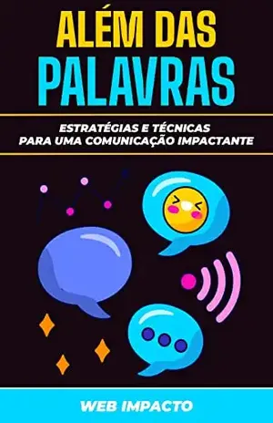 Além das Palavras: Estratégias e Técnicas para Uma Comunicação Impactante - Web Impacto