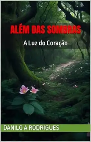Além das Sombras: A Luz do Coração – Danilo A Rodrigues