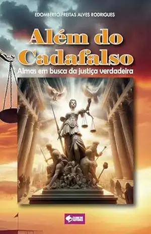 Além do cadafalso: Almas em busca da justiça verdadeira – Edomberto Freitas