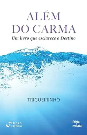 Além do Carma; Um livro que esclarece o Destino - José Trigueirinho Netto