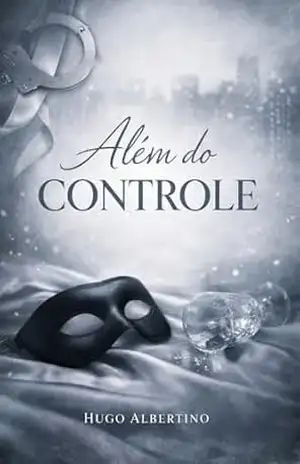 Além do Controle — Parte 1: Um romance sobre limites invisíveis e escolhas silenciosas - Hugo  Albertino