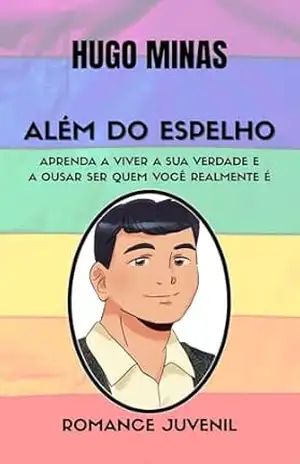 ALÉM DO ESPELHO: Aprenda a viver a sua verdade e a ousar ser quem você realmente é – Hugo  Minas