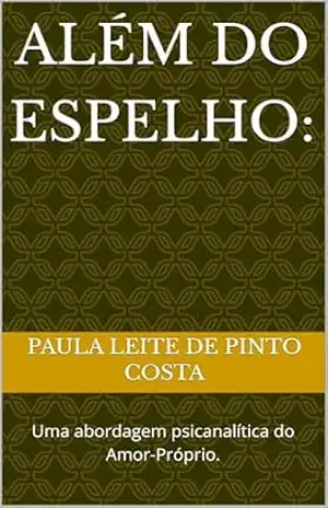 Além do Espelho:: Uma abordagem psicanalítica do Amor–Próprio. – Paula  Leite de Pinto Costa