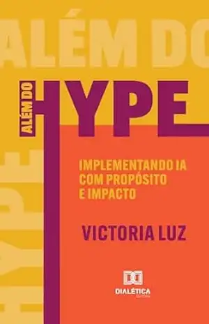 Além do Hype: Implementando IA com Propósito e Impacto – Victoria Luz