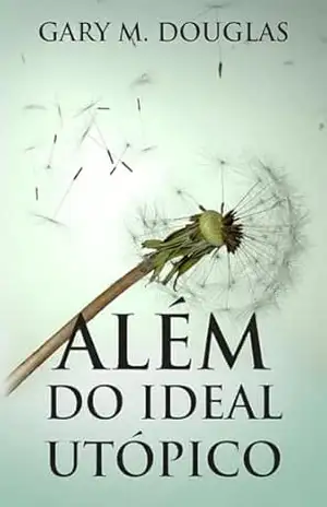 Além do Ideal Utópico – Gary M. Douglas