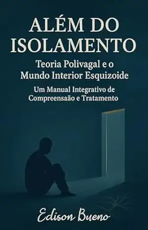Além do Isolamento Teoria Polivagal e o Mundo Interior Esquizoide: Um Manual Integrativo de Compreensão e Tratamento (Cura do Trauma Complexo) - Edison Bueno