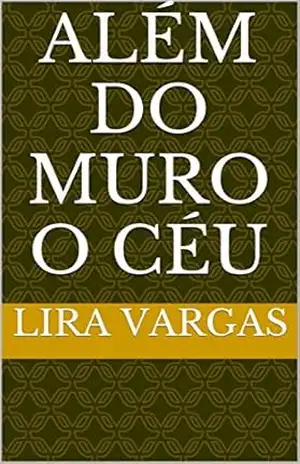 ALÉM DO MURO O CÉU – Lira Vargas