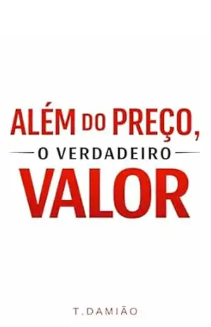 Além do Preço O Verdadeiro Valor: Além do Preço: A Diferença Entre Valor e Ilusão no Dinheiro e na Vida – Thiago Damião  Soares