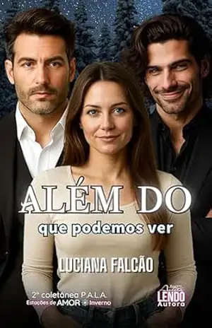 Além do que podemos ver: 2ª COLETÂNEA DE NOVELETAS P.A.L.A.: ESTAÇÕES DE AMOR (INVERNO) – Luciana Falcão