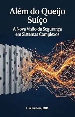 Além do queijo suíço: A Nova Visão da Segurança em Sistemas Complexos – Luiz Barbosa