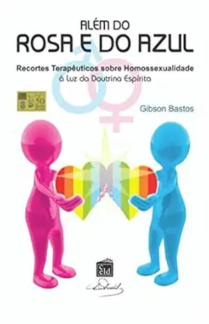 Além do rosa e do azul: Recortes terapêuticos sobre homossexualidade à luz da Doutrina Espírita – Gibson Bastos