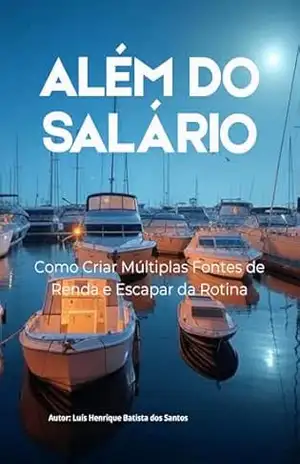 Além do Salário: Como Criar Múltiplas Fontes de Renda e Escapar da Rotina - Luís Henrique Batista dos Santos