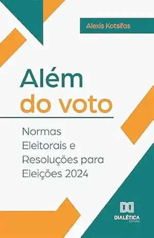 Além do Voto: Normas Eleitorais e Resoluções para Eleições 2024 – Alexis Kotsifas