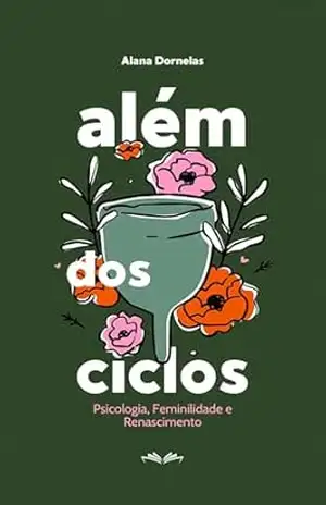 Além dos Ciclos: Psicologia, Feminilidade e Renascimento – Alana Dornelas