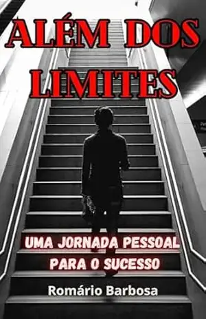 ALÉM DOS LIMITES: Uma jornada pessoal para o sucesso (Reprogramação mental Livro 5) - Romário Barbosa