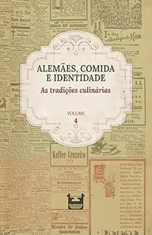 Alemães, comida e Identidade: as tradições culinárias: VOLUME 4 – Juliana Cristina Reinhardt