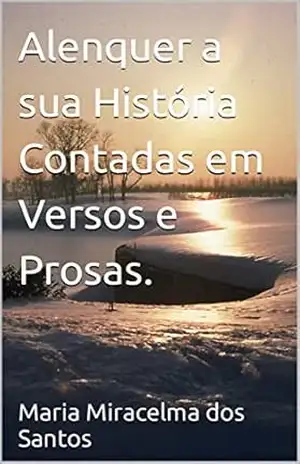 Alenquer a sua História Contadas em Versos e Prosas. – Maria Miracelma dos Santos