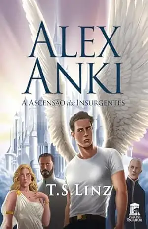 Alex Anki – A Ascensão dos Insurgentes - T.S. Linz