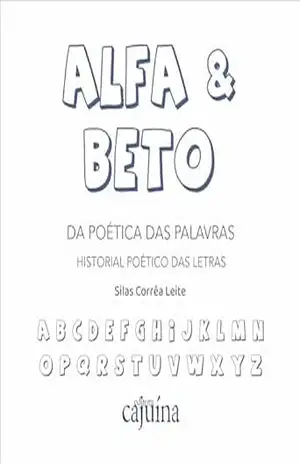 Alfa & Beto: da poética das palavras – historial poético das letras – Silas Corrêa Leite