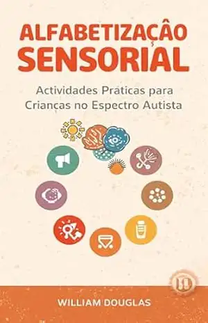 Alfabetização Sensorial: Atividades Práticas para Crianças no Espectro Autista – William Douglas