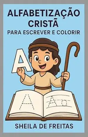ALFABETO BÍBLICO PARA COLORIR: LIVRO DE ATIVIDADES E CALIGRAFIA CRISTÃ PARA CRIANÇAS DE 5 A 7 ANOS - Sheila Freitas