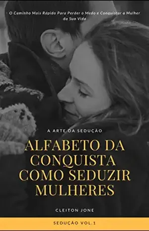 Alfabeto da Conquista Como Seduzir Mulheres: A Arte da Sedução (volume Livro 1) – cleiton jone