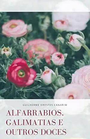 Alfarrábios, galimatias e outros doces – Guilherme Orestes Canarim