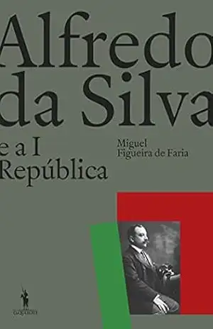 Alfredo da Silva e a 1ª República - Miguel Figueira de Faria