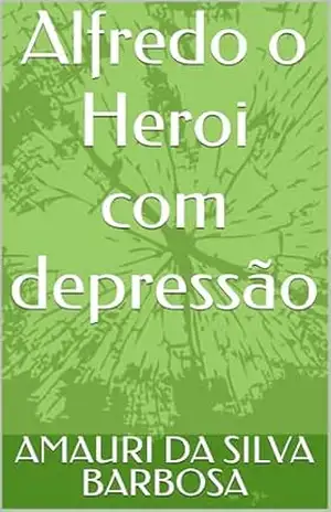 Alfredo o Heroi com depressão – AMAURI DA SILVA BARBOSA