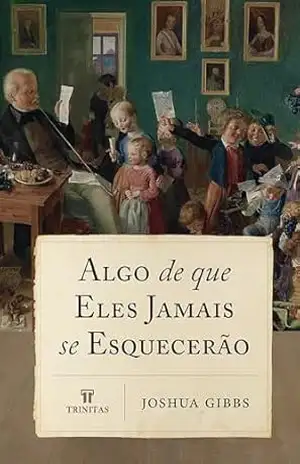 Algo de que eles jamais se esquecerão – Joshua Gibbs