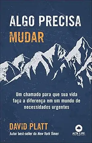 Algo Precisa Mudar: Um Chamado Para Que Sua Vida Faça a Diferença Em Um Mundo de Necessidades Urgentes - David Platt