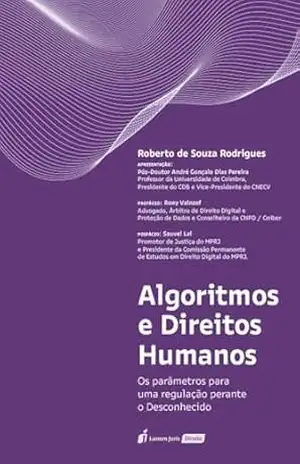 Algoritmos e direitos humanos: os parâmetros para uma regulação perante o desconhecido – Roberto de Souza Rodrigues
