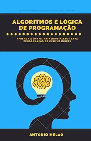 ALGORITMOS E LÓGICA DE PROGRAMAÇÃO: ALGORITMOS E LÓGICA DE PROGRAMAÇÃO – ANTONIO MELÃO