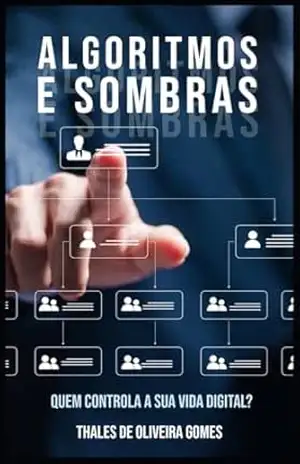 Algoritmos e Sombras: Quem Controla a Sua Vida Digital? – Thales de Oliveira Gomes