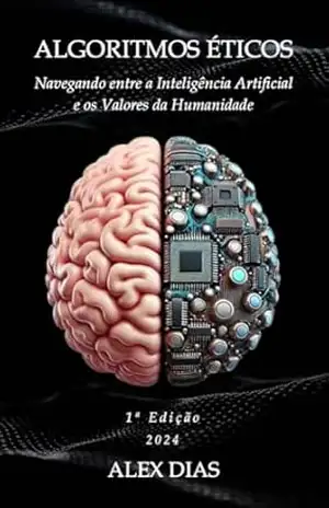 Algoritmos Éticos: Navegando entre a Inteligência Artificial e os Valores da Humanidade – Alex Dias