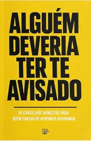 Alguém deveria ter te avisado: 30 conselhos honestos para quem cansou de aprender apanhando - Fala Sobre Nós