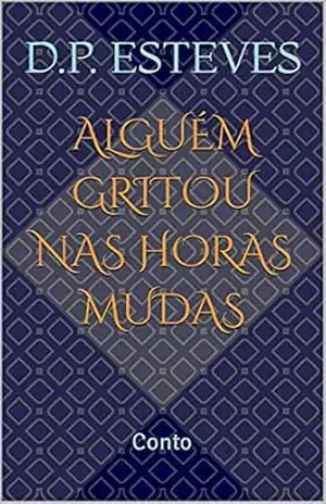 Alguém gritou nas horas mudas: Conto – D.P. Esteves