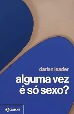 Alguma vez é só sexo? (Coleção Transmissão da Psicanálise) – Darian Leader